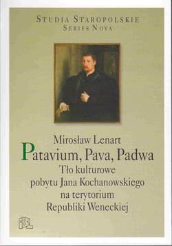 Patavium, Pava, Padwa Tło kulturowe pobytu Jana Kochanowskiego na terytorium Republiki Weneckiej - Mirosław Lenart