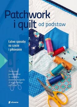 Patchwork i quilt od podstaw Łatwe sposoby na szycie i pikowanie - Marzena Krzewicka