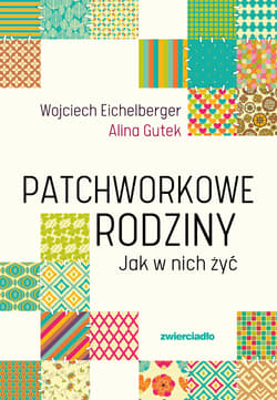 Patchworkowe rodziny Jak w nich żyć - Wojciech Eichelberger, Alina Gutek