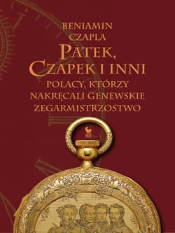 Patek, Czapek i inni. Polacy, którzy nakręcali genewskie zegarmistrzostwo - Beniamin Czapla