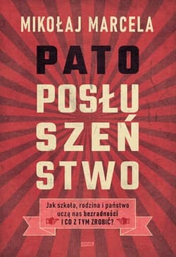 Patoposłuszeństwo. Jak szkoła, rodzina i państwo uczą nas bezradności i co z tym zrobić? - Mikołaj Marcela