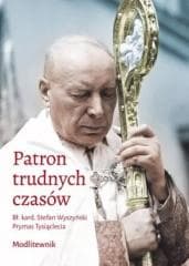 Patron trudnych czasów. Bł. kard. Stefan Wyszyński - Praca zbiorowa
