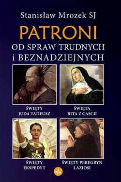 Patroni od spraw trudnych i beznadziejnych Święty Juda Tadeusz, Święta Rita z Cascii, Święty Ekspedyt, Święty Peregryn Laziosi