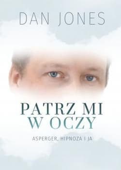 Patrz mi w oczy Asperger, hipnoza i ja - Dan Jones