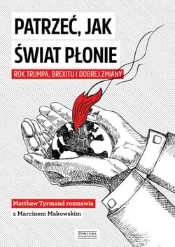 Patrzeć, jak świat płonie. Rok Trumpa, Brexitu i Dobrej Zmiany - ebook - Marcin Makowski