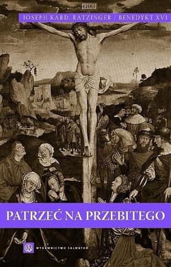Patrzeć na przebitego Szkice o chrystologii duchowej - Joseph Ratzinger