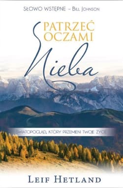 Patrzeć oczami Nieba Światopogląd, który przemieni twoje życie - Leif Hetland