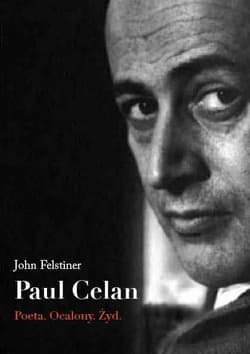 Paul Celan Poeta, ocalony, Żyd - John Felstiner