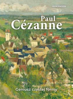 Paul Cézanne. Geniusz czystej formy - Anna Manicka