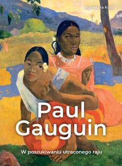 Paul Gauguin. W poszukiwaniu utraconego raju - Agnieszka Kijas