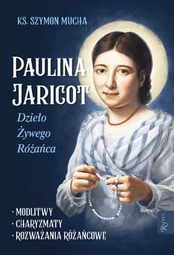 Paulina Jaricot Dzieło Żywego Różańca Modlitwy Charyzmaty, Rozważania różańcowe - Szymon Mucha