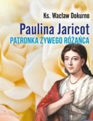 Paulina Jaricot. Patronka Żywego Różańca - Wacław Dokurno