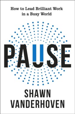 Pause. How to Lead Brilliant Work in a Busy World - Shawn Vanderhoven