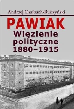 Pawiak Więzienie polityczne 1880-1915 - Andrzej Ossibach-Budzyński