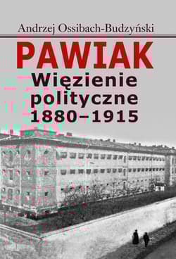 Pawiak Więzienie polityczne 1880-1915 - Andrzej Ossibach-Budzyński