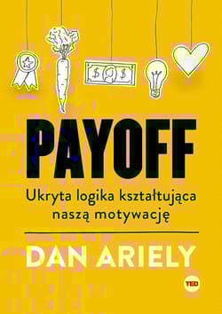 Payoff Ukryta logika kształtująca naszą motywację - Ariely Dan