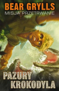 Pazury Krokodyla. Misja przetrwanie - Bear  Grylls