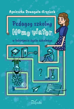 Pedagog szkolny Homo viator w labiryncie życia szkolnego - Agnieszka Domagała-Kręcioch