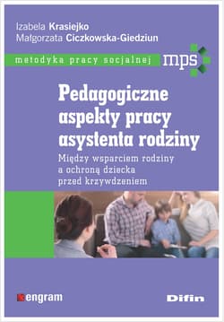 Pedagogiczne aspekty pracy asystenta rodziny Między wsparciem rodziny a ochroną dziecka przed krzywdzeniem