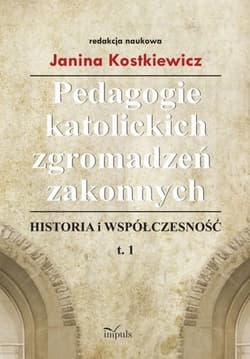Pedagogie katolickich zgromadzeń zakonnych Tom 1 Historia i współczesność