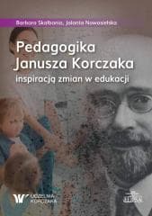 Pedagogika Janusza Korczaka inspiracją zmian... - Barbara Skałbania,  Jolanta Nowosielska