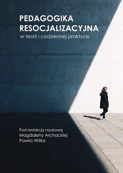 Pedagogika resocjalizacyjna w teorii i... - red. Magdalena Archacka, Witek Paweł