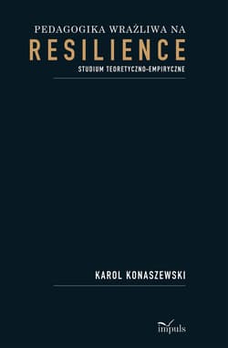Pedagogika wrażliwa na resilience Studium teoretyczno-empiryczne - Karol Konaszewski