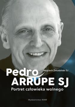 Pedro Arrupe SJ Portret człowieka wolnego - Wojciech Żmudziński