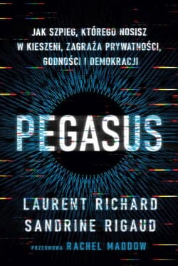 Pegasus. Jak szpieg, którego nosisz w kieszeni, zagraża prywatności, godności i demokracji