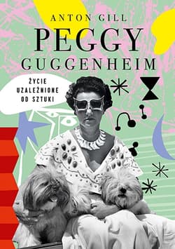 Peggy Guggenheim. Życie uzależnione od sztuki - Anton Gill