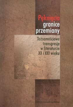 Pęknięcia granice przemiany Tożsamościowe transgresje w literaturze XX i XXI wieku