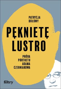 Pęknięte lustro. Próba biografii Adama Czerniakowa - Patrycja Dołowy