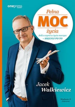Pełna MOC życia. Jeśli o czymś w życiu marzysz - sięgnij po to. Wydanie II zmienione - ebook - Jacek Walkiewicz