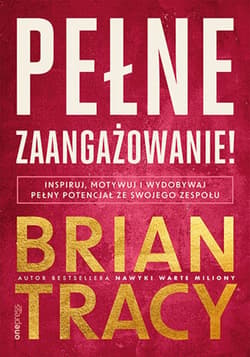 Pełne zaangażowanie! Inspiruj, motywuj i wydobywaj pełny potencjał ze swojego zespołu - ebook - Brian Tracy