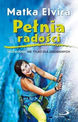 Pełnia radości. Przewodnik nie tylko dla zagub. - Matka Elvira