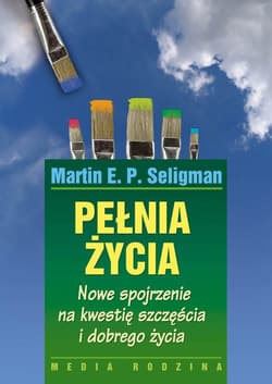 Pełnia życia. Nowe spojrzenie na kwestię szczęścia i dobrego życia - Seligman Martin