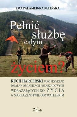 Pełnić służbę całym życiem? Ruch harcerski jako przykład działań organizacji pozarządowych wdrażających do życia w społeczeństwi - Ewa Palamer-Kabacińska
