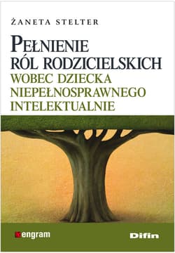 Pełnienie ról rodzicielskich wobec dziecka niepełnosprawnego intelektualnie - Stelter Żaneta