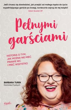 Pełnymi garściami Historia o tym, jak można nie mieć prawie nic i mieć wszystko