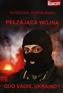 Pełzająca wojna Quo vadis, Ukraino? - Agnieszka Korniejenko