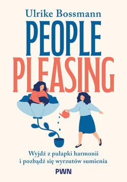 People pleasing. Wyjdź z pułapki harmonii i pozbądź się wyrzutów sumienia - Ulrike Bossmann