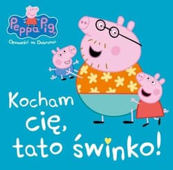 Peppa Pig Opowieści na dobranoc Kocham Cię tato świnko! - Opracowanie Zbiorowe