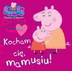 Peppa Pig Opowieści na dobranoc nr 7 Kocham Cię mamusiu! - Opracowanie Zbiorowe