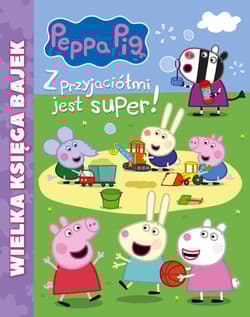 Peppa Pig Wielka księga bajek Z przyjaciółmi jest super - Opracowanie Zbiorowe