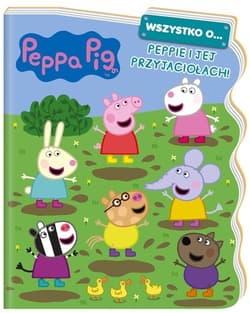 Peppa Pig. Wszystko o… Peppie i jej przyjaciołach! - Opracowanie Zbiorowe