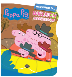 Peppa Pig. Wszystko o Wielkich marzeniach