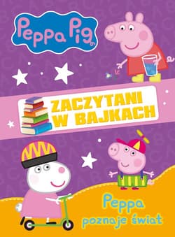 Peppa poznaje świat. Zaczytani w bajkach. Świnka Peppa - Opracowanie Zbiorowe