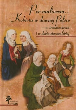 Per mulierem Kobieta w dawnej Polsce w średniowieczu i w dobie staropolskiej