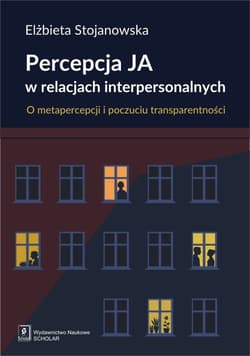 Percepcja Ja w relacjach interpersonalnych O metapercepcji i poczuciu transparentności - Elżbieta Stojanowska