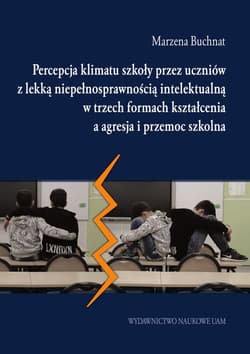 Percepcja klimatu szkoły przez uczniów z lekką niepełnosprawnością intelektualną w trzech formach kształcenia a agresja i przemoc szkolna